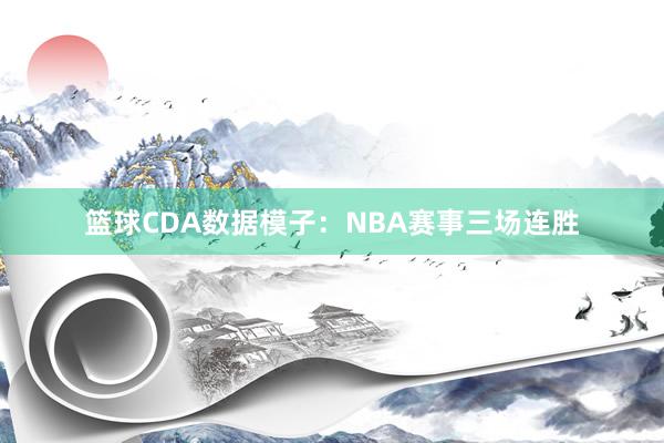 篮球CDA数据模子：NBA赛事三场连胜